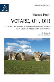 Title: Votare, oh, oh!: Il 4 marzo dei credenti e degli uomini di buona volontà: ali di libertà o abisso della desolazione?, Author: Matteo Prodi