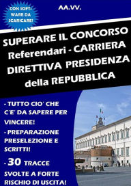 Title: SUPERARE IL CONCORSO Referendari - Carriera Direttiva PRESIDENZA DELLA REPUBBLICA, Author: Autori Vari