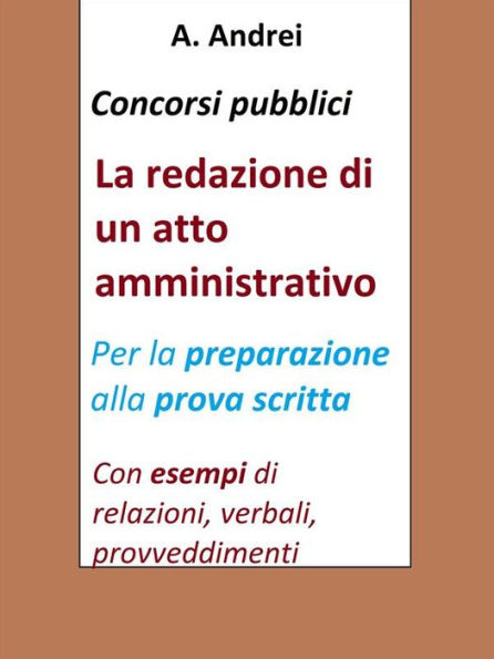 Concorsi pubblici - La redazione di un atto amministrativo: Per la preparazione alla prova scritta