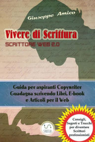 Title: Vivere di Scrittura - Scrittore Web 2.0 - Guida per aspiranti Copywriter - Guadagna scrivendo Libri, E-book e Articoli per il Web, Author: Giuseppe Amico