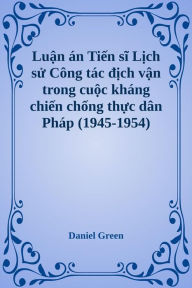 Title: Lịch sử Công tác địch vận trong cuộc kháng chiến chống thực dân Pháp (1945-1954), Author: Daniel Green