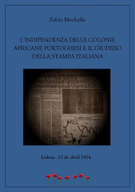 Title: L'indipendenza delle colonie africane portoghesi e il giudizio della stampa italiana, Author: Fabio Mechella