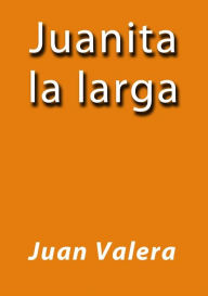 Title: Juanita la larga, Author: Juan Valera