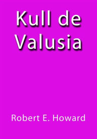 Title: Kull de Valusia, Author: Robert E. Howard