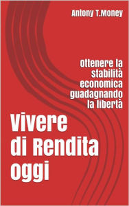 Title: Vivere di Rendita Oggi, Author: Antony T.money