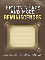 Title: Eighty Years and More; Reminiscences 1815-1897, Author: Elizabeth Cady Stanton