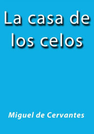 Title: La casa de los celos, Author: Miguel de Cervantes
