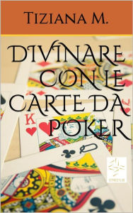 Title: Divinare con le carte da Poker, Author: Tiziana M.
