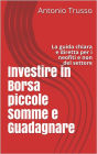 Investire in Borsa piccole Somme e Guadagnare: La guida chiara e diretta per i neofiti e non del settore