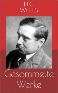 Title: Gesammelte Werke (Vollständige und illustrierte Ausgaben: Die Zeitmaschine, Die ersten Menschen im Mond, Die Insel des Dr. Moreau u.v.m.), Author: H. G. Wells