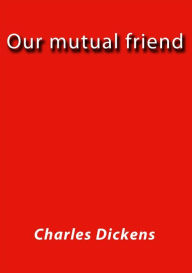 Title: Our mutual friend, Author: Charles Dickens