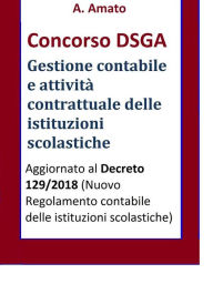 Title: Concorso DSGA - La gestione contabile e l'attività contrattuale delle istituzioni scolastiche: Aggiornato al Decreto 129 del 2018, Author: A. Amato
