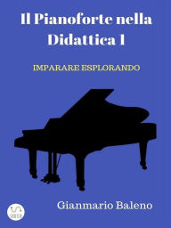 Title: Il Pianoforte nella Didattica 1 - Imparare Esplorando, Author: Gianmario Baleno