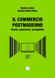 Title: IL COMMERCIO POST MODERNO Teoria, esperienze, prospettive, Author: Alessio Lofaro