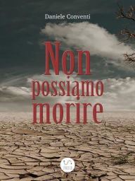 Title: Non possiamo morire, Author: Daniele Conventi