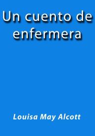 Title: Un cuento de enfermera, Author: Louisa May Alcott