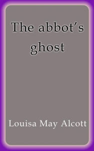 Title: The Abbot's ghost, Author: Louisa May Alcott