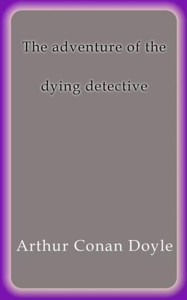 The adventure of the dying detective