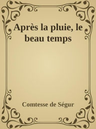 Title: Après la pluie, le beau temps, Author: Comtesse de Ségur