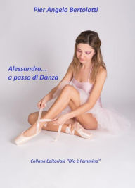 Title: Alessandra... a passo di Danza, Author: Pier Angelo Bertolotti