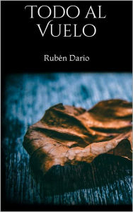 Title: Todo al Vuelo, Author: Rubén Darío