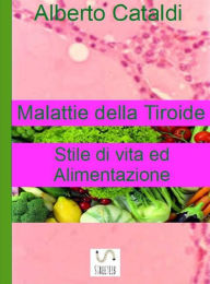 Title: Malattie della tiroide. Stile di vita ed Alimentazione., Author: Alberto Cataldi
