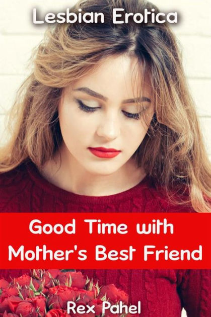 Good Time With Mothers Best Friend Lesbian Erotica By Rex Pahel Ebook Barnes And Noble® 