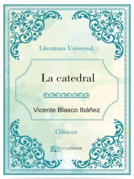 Title: La Catedral, Author: Vicente Blasco Ibáñez
