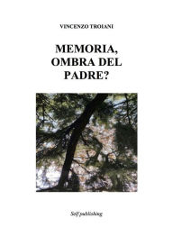 Title: Memoria, ombra del padre?, Author: Vincenzo Troiani