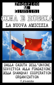 Title: Cina e Russia, la nuova amicizia: Dalla caduta dell'Unione Sovietica alla fondazione della Shanghai Cooperation Organization, Author: Federico M. Giuntini