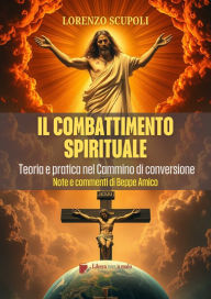 Title: Il Combattimento Spirituale - Teoria e pratica nel Cammino di conversione: Note e commenti di Beppe Amico, Author: Lorenzo Scupoli - Beppe Amico