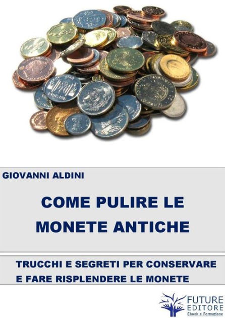 Come pulire le monete antiche by Giovanni Aldini, eBook