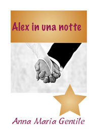 Title: Alex2 il racconto: La notte di Alex, Author: Anna Maria Gentile