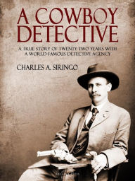 Title: A Cowboy Detective: A True Story Of Twenty-Two Years With a World Famous Detective Agency, Author: Charles A. Siringo