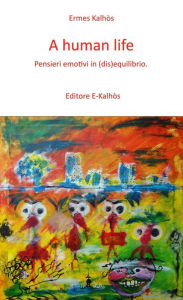 Title: A human life: Pensieri emotivi in (dis)equilibrio, Author: Ermes Kalhòs