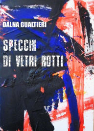 Title: Specchi di vetri rotti, Author: Dalna Gualtieri