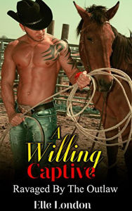 Title: A Willing Captive: Ravaged By The Cowboy Outlaw, Author: Elle London