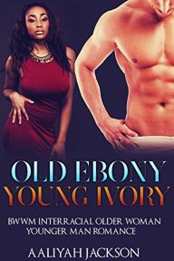 Title: Old Ebony, Young Ivory: BWWM Interracial Older Woman Younger Man Romance, Author: Aaliyah Jackson