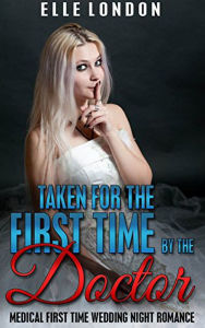 Title: Taken For The First Time By The Doctor: Victorian Medical First Time Wedding Night Romance, Author: Elle London