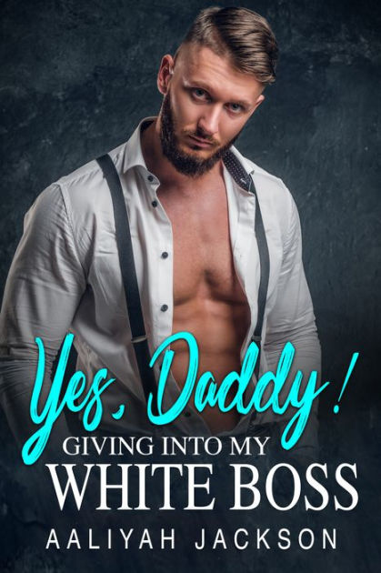 Yes Daddy Giving Into My White Boss Bwwm Erotica By Aaliyah Jackson Ebook Barnes And Noble® 