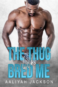 Title: The Thug Who Bred Me: Urban Erotic Romance, Author: Aaliyah Jackson