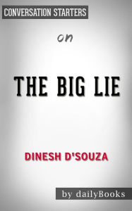 Title: The Big Lie: Exposing the Nazi Roots of the American Left: by Dinesh D'Souza??????? Conversation Starters, Author: dailyBooks