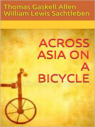 Title: Across Asia on a Bicycle, Author: Thomas Gaskell Allen Jr.