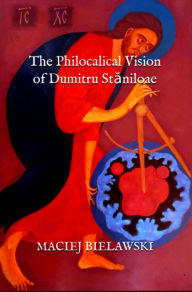 Title: The Philokalical Vision of Dumitru Staniloae, Author: Maciej Bielawski