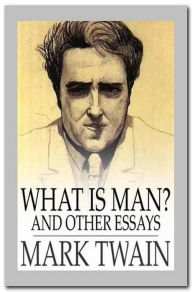 Title: What Is Man And Other Essays, Author: Mark Twain