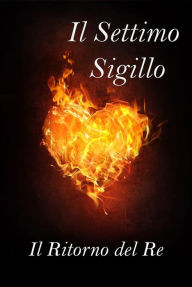 Title: Il Settimo Sigillo - Il Ritorno del Re, Author: H. A. Poul Writer