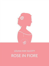 Title: Rose in fiore (Tradotto), Author: Louisa May Alcott