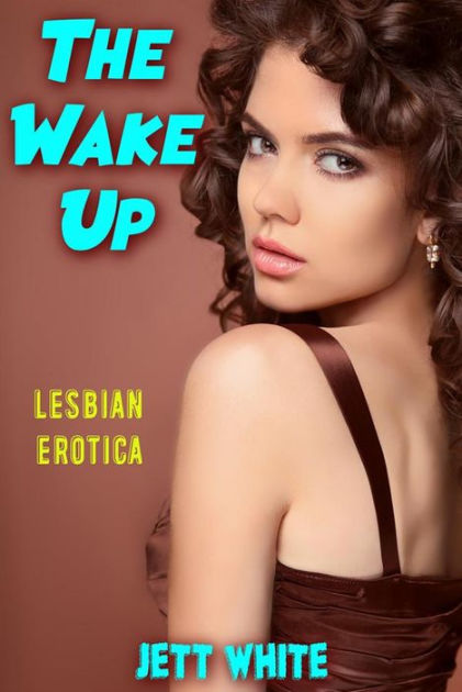 The Wake Up Lesbian Erotica By Jett White Ebook Barnes Noble