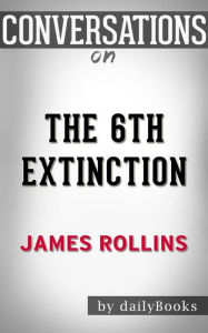 Title: The 6th Extinction: A Sigma Force Novel By James Rollins Conversation Starters, Author: dailyBooks