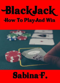 Title: Blackjack: How To Play And Win, Author: Sabina F.